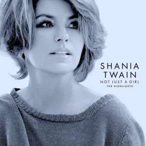 Shania Twain: Not Just A Girl (The Highlights)