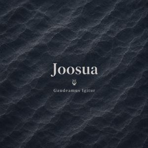 Joosua: Gaudeamus Igitur