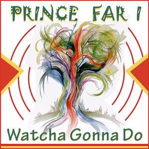 Prince Far I: Watcha Gonna Do