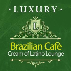 Various Artists: Luxury Brazilian Cafè: Cream of Latino Lounge