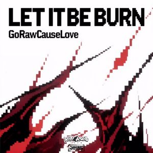 GoRawCauseLove: Let It Be Burn