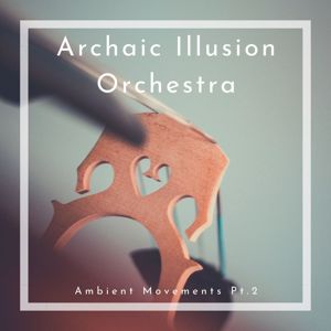 Archaic Illusion Orchestra: Ambient Movements, Pt. 2