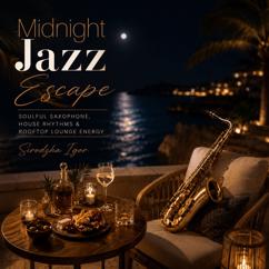 Sirodzha Igor: Midnight Jazz Escape - Soulful Saxophone, House Rhythms & Rooftop Lounge Energy