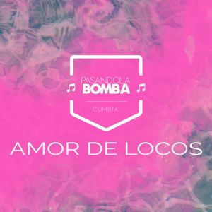 Pasandola Bomba: Amor De Locos