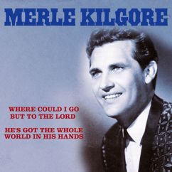Merle Kilgore: Where Could I Go But to the Lord / He's Got the Whole World in His Hands