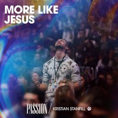 Passion, Kristian Stanfill: More Like Jesus (Live)