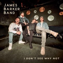 James Barker Band: I Don't See Why Not