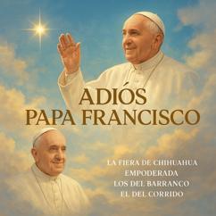 La Fiera De Chihuahua, EMPODERADA, Los Del Barranco, El Del Corrido: Papa Francisco, Tu Viaje al Cielo Comienza