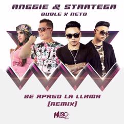 Anggie & Stratega feat. Buble & Neto: Se Apagó la Llama (Remix)