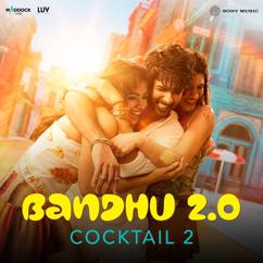 Pritam, Kavita Seth, Neeraj Shridhar & Irshad Kamil: Bandhu 2.0 (From "Cocktail 2")