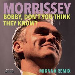 Morrissey: Bobby, Don't You Think They Know? (MIKNNA Remix)
