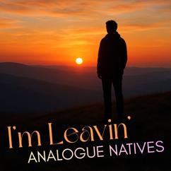 Analogue Natives: I'm Leavin'