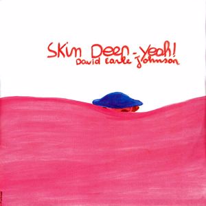 David Earle Johnson: Skin Deep - Yeah!