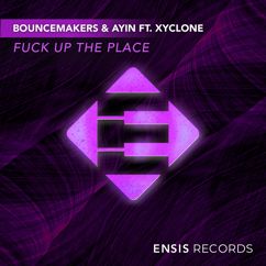 BounceMakers, Ayin , Xyclone: Fuck Up The Place