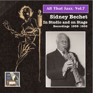Sidney Bechet: All That Jazz, Vol. 7: Sidney Bechet in Studio & On Stage