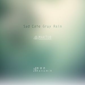 MAKTUB: Sad Cafe Gray Rain (feat. Jung Young Eun & XenomiX)