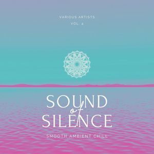 Various Artists: Sound of Silence (Smooth Ambient Chill), Vol. 4