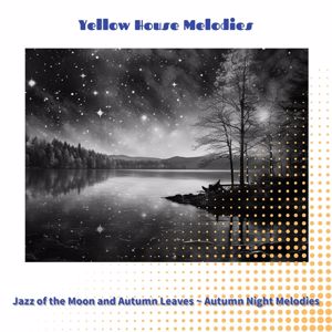 Yellow House Melodies: Jazz of the Moon and Autumn Leaves~Autumn Night Melodies