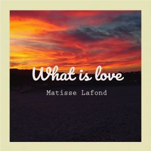 Matisse Lafond: What Is Love