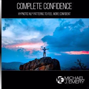 Michael J. Emery: Complete Confidence: Hypnotic Nlp Patterns to Feel More Confident