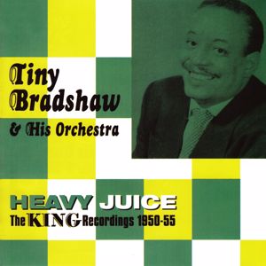 Tiny Bradshaw & His Orchestra: Heavy Juice, The King Recordings 1950-55