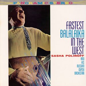 Sasha Polinoff and His Russian Gypsy Orchestra: Fastest Balalaika in the West
