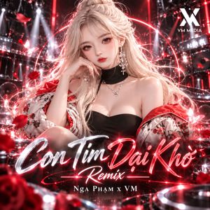 Nga Phạm & VM: Con Tim Dại Khờ (Remix)