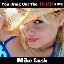 Mike Lusk: You Bring out the Devil in Me