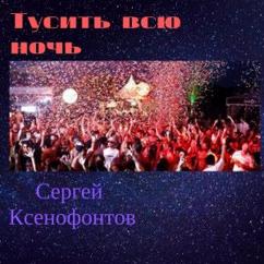Сергей Ксенофонтов: Тусить всю ночь