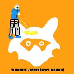 Slim Mill, Mahku: Jodel