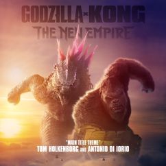 Tom Holkenborg & Antonio Di Iorio: Godzilla x Kong: The New Empire (Main Title Theme)