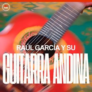 Raúl García Zarate: Raúl García Y Su Guitarra Andina