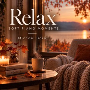 Michael Born & Lounge Chill Music: Relax: Soft Piano Moments for Relaxing - Meditation - Stress Relief..