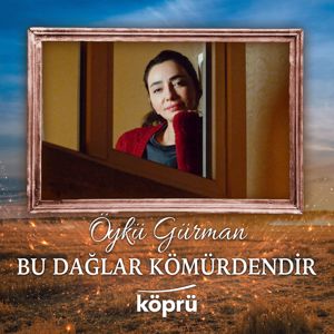 Öykü Gürman: Bu Dağlar Kömürdendir