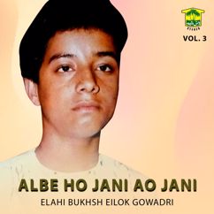 Elahi Bukhsh Eilok Gowadri: Albe Ho Jani Ao Jani