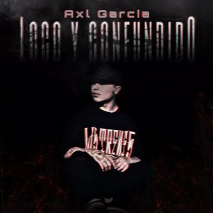 Axl García: Loco Y Confundido