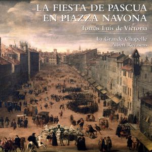 La Grande Chapelle & Albert Recasens: La fiesta de Pascua en Piazza Navona. Tomás Luis de Victoria