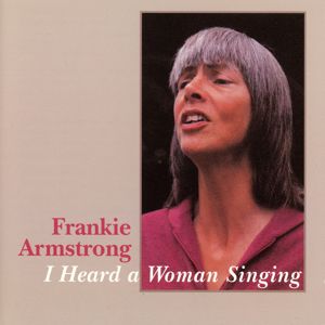 Frankie Armstrong: I Heard A Woman Singing