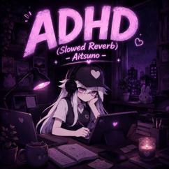 Aitsuno: ADHD (Slowed Reverb)