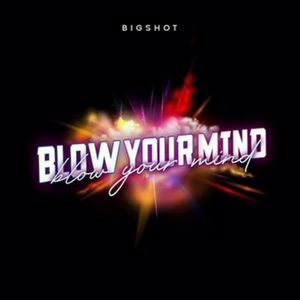 Bigshot: Blow Your Mind (Radio Edit))