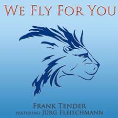 Frank Tender, Jürg Fleischmann: We Fly for You