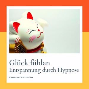 Annegret Hartmann: Glück fühlen (Glücklich sein durch Hypnose), Vol. 3