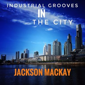 Jackson Mackay: Industrial Grooves in the City