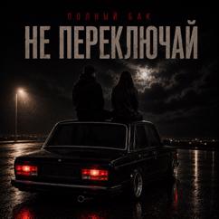 ПОЛНЫЙ БАК: Не ПЕРЕКЛЮЧАЙ