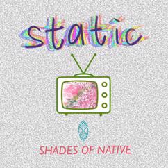 Shades of Native: Static