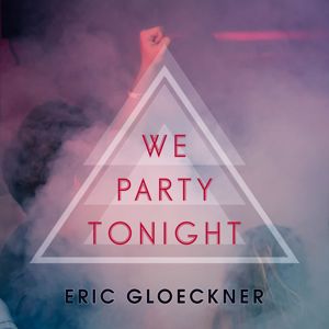 Eric Gloeckner: We Party Tonight