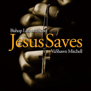 Bishop Leonard Scott & VaShawn Mitchell: Jesus Saves (Radio Edit)