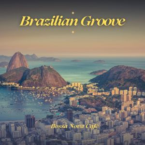 Bossa Nova Café: Brazilian Groove: Soft Rhythmic Bossa Nova