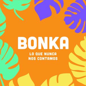 Bonka: Lo Que Nunca Nos Contamos