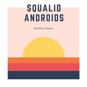 Geoffrey Hosner: Squalid Androids